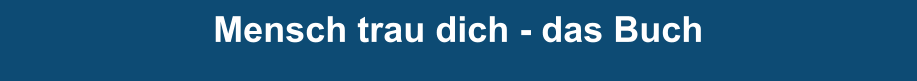 Mensch trau dich - das Buch