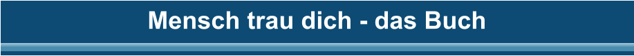 Mensch trau dich - das Buch